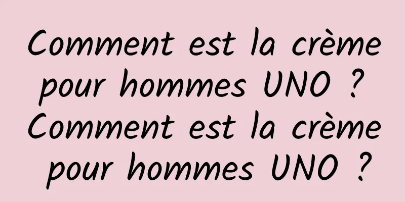 Comment est la crème pour hommes UNO ? Comment est la crème pour hommes UNO ?