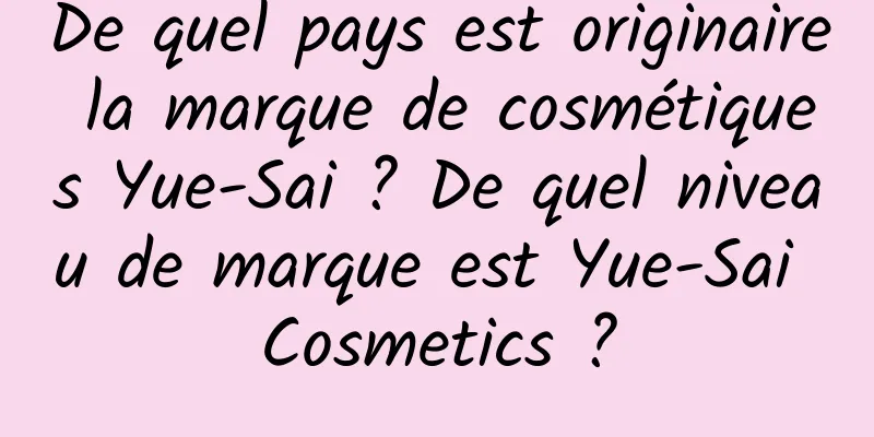 De quel pays est originaire la marque de cosmétiques Yue-Sai ? De quel niveau de marque est Yue-Sai Cosmetics ?