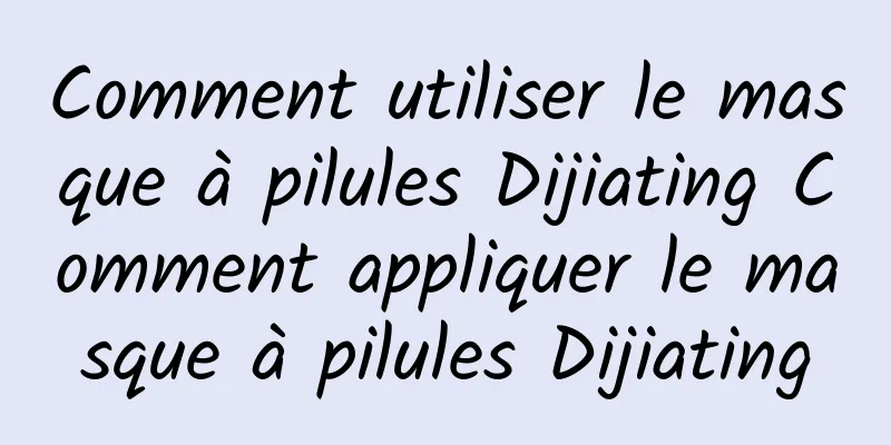 Comment utiliser le masque à pilules Dijiating Comment appliquer le masque à pilules Dijiating