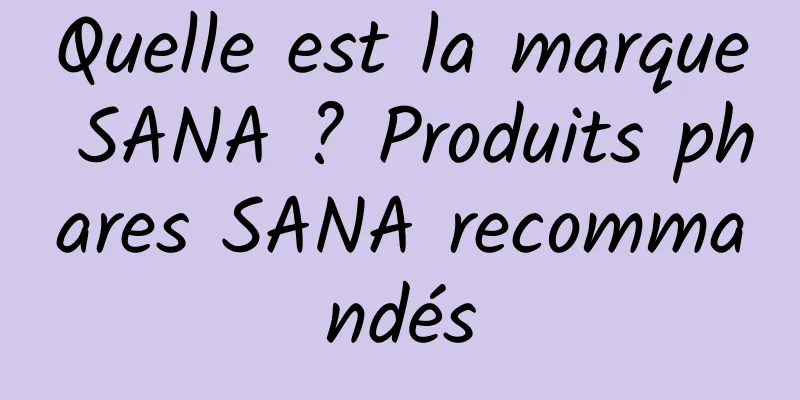 Quelle est la marque SANA ? Produits phares SANA recommandés