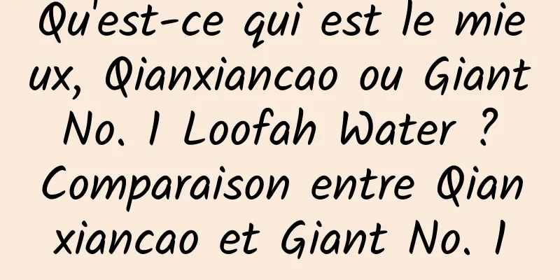 Qu'est-ce qui est le mieux, Qianxiancao ou Giant No. 1 Loofah Water ? Comparaison entre Qianxiancao et Giant No. 1