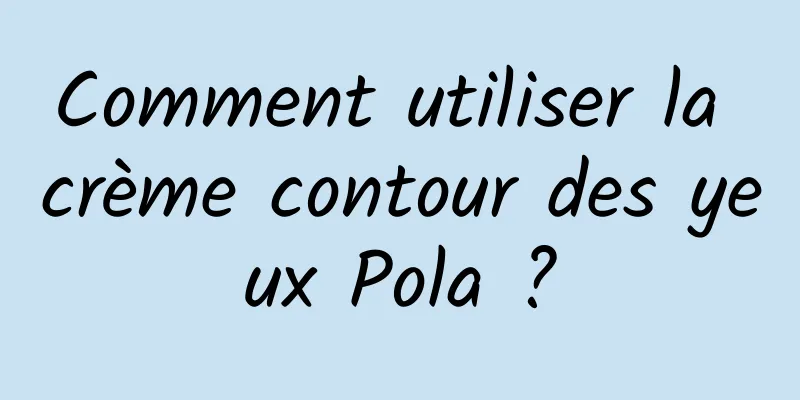 Comment utiliser la crème contour des yeux Pola ?