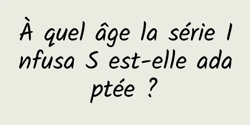 À quel âge la série Infusa S est-elle adaptée ?