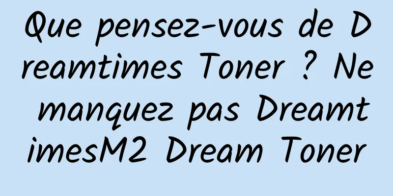 Que pensez-vous de Dreamtimes Toner ? Ne manquez pas DreamtimesM2 Dream Toner
