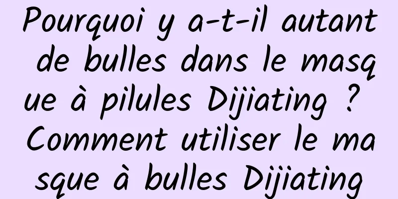 Pourquoi y a-t-il autant de bulles dans le masque à pilules Dijiating ? Comment utiliser le masque à bulles Dijiating