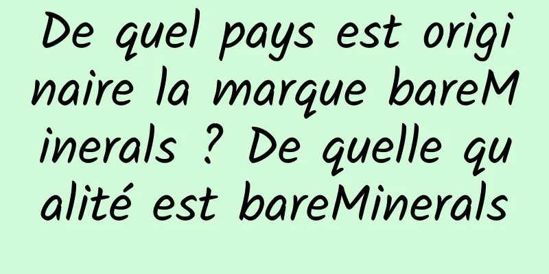 De quel pays est originaire la marque bareMinerals ? De quelle qualité est bareMinerals