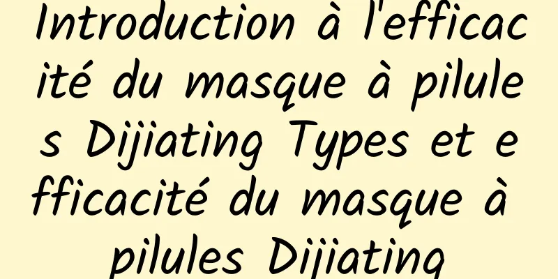 Introduction à l'efficacité du masque à pilules Dijiating Types et efficacité du masque à pilules Dijiating