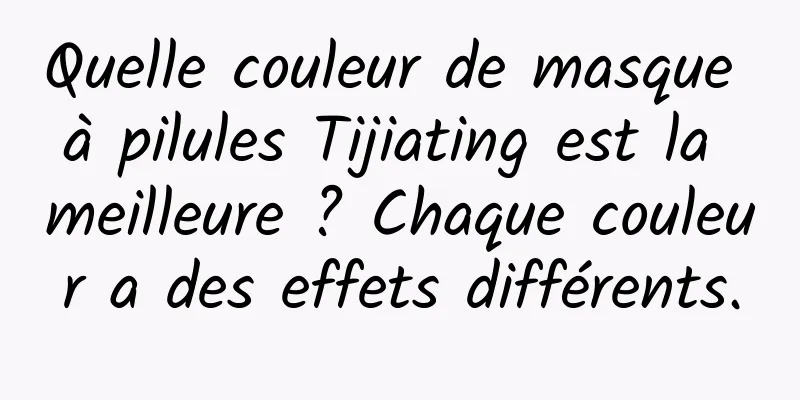 Quelle couleur de masque à pilules Tijiating est la meilleure ? Chaque couleur a des effets différents.