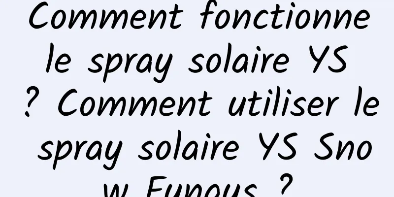 Comment fonctionne le spray solaire YS ? Comment utiliser le spray solaire YS Snow Fungus ?