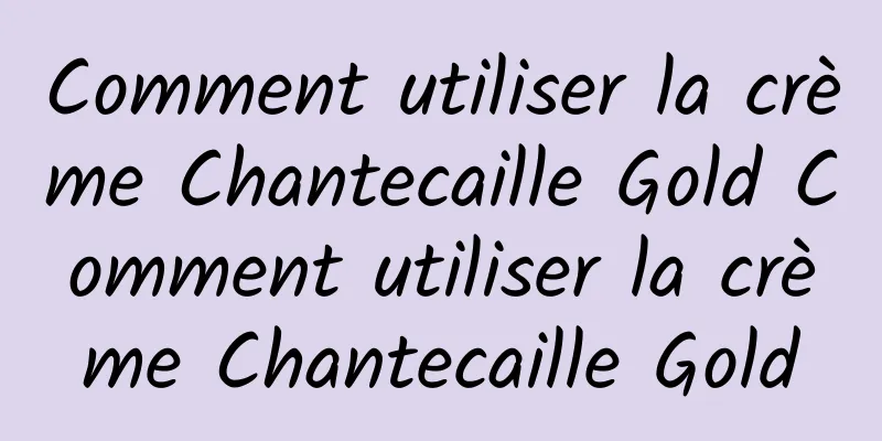 Comment utiliser la crème Chantecaille Gold Comment utiliser la crème Chantecaille Gold