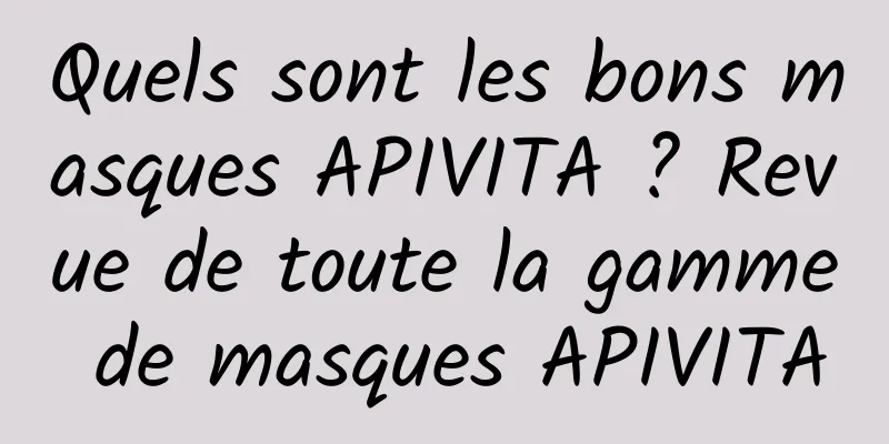 Quels sont les bons masques APIVITA ? Revue de toute la gamme de masques APIVITA