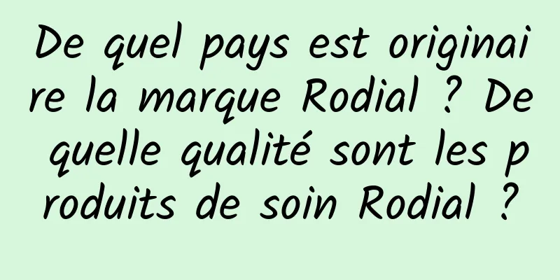 De quel pays est originaire la marque Rodial ? De quelle qualité sont les produits de soin Rodial ?