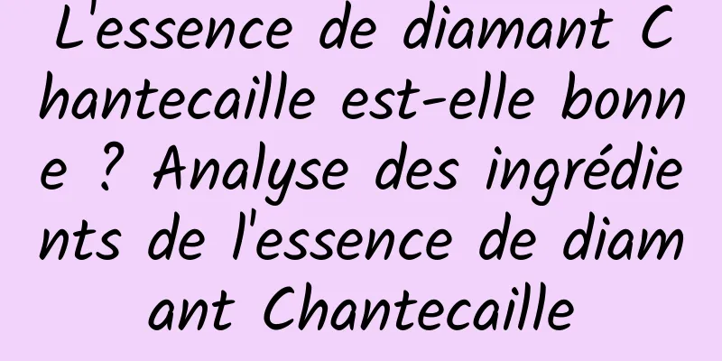 L'essence de diamant Chantecaille est-elle bonne ? Analyse des ingrédients de l'essence de diamant Chantecaille