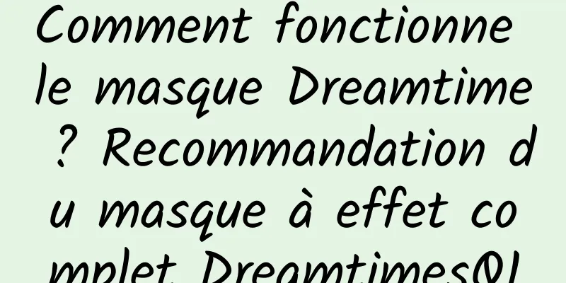 Comment fonctionne le masque Dreamtime ? Recommandation du masque à effet complet DreamtimesQ1