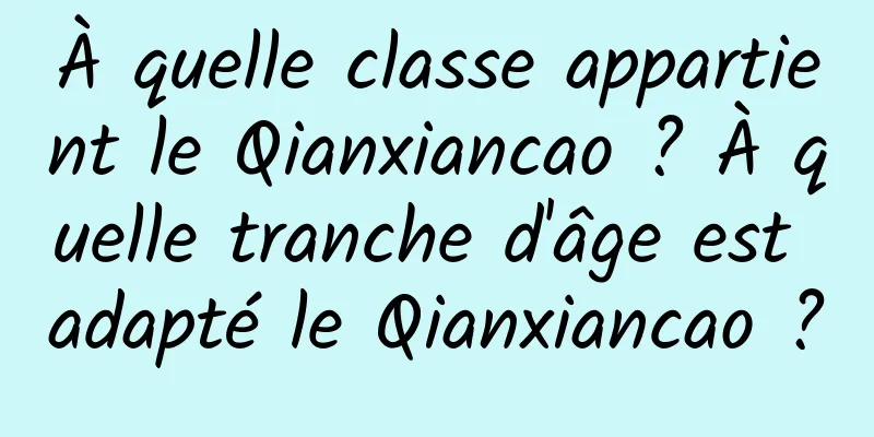 À quelle classe appartient le Qianxiancao ? À quelle tranche d'âge est adapté le Qianxiancao ?