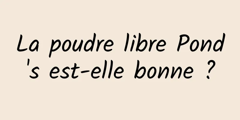 La poudre libre Pond's est-elle bonne ?