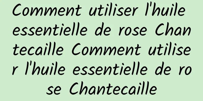 Comment utiliser l'huile essentielle de rose Chantecaille Comment utiliser l'huile essentielle de rose Chantecaille