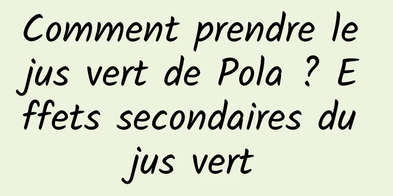Comment prendre le jus vert de Pola ? Effets secondaires du jus vert