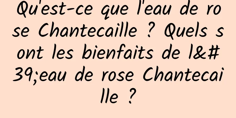 Qu'est-ce que l'eau de rose Chantecaille ? Quels sont les bienfaits de l'eau de rose Chantecaille ?