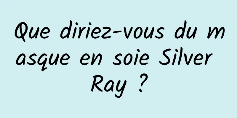 Que diriez-vous du masque en soie Silver Ray ?
