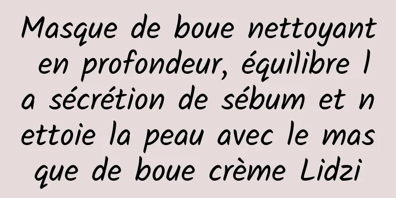 Masque de boue nettoyant en profondeur, équilibre la sécrétion de sébum et nettoie la peau avec le masque de boue crème Lidzi