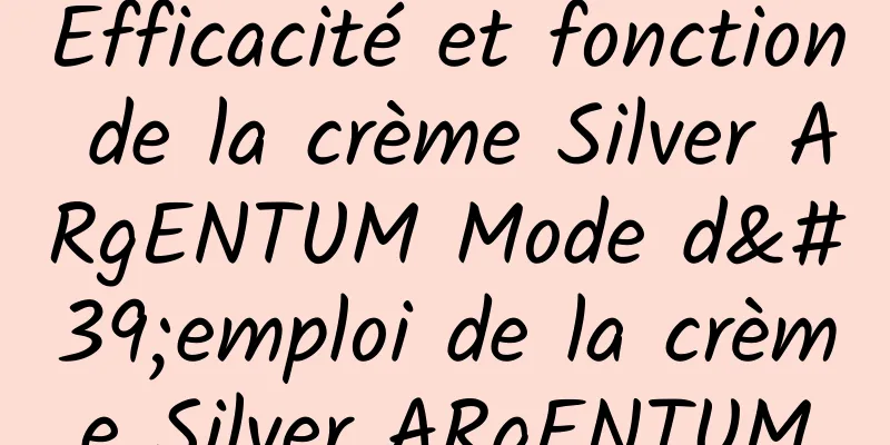 Efficacité et fonction de la crème Silver ARgENTUM Mode d'emploi de la crème Silver ARgENTUM