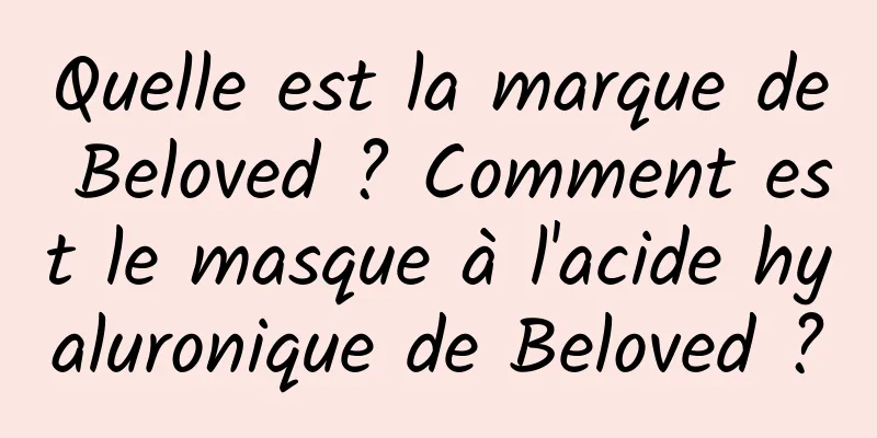 Quelle est la marque de Beloved ? Comment est le masque à l'acide hyaluronique de Beloved ?
