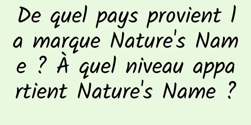 De quel pays provient la marque Nature's Name ? À quel niveau appartient Nature's Name ?