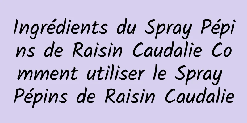 Ingrédients du Spray Pépins de Raisin Caudalie Comment utiliser le Spray Pépins de Raisin Caudalie