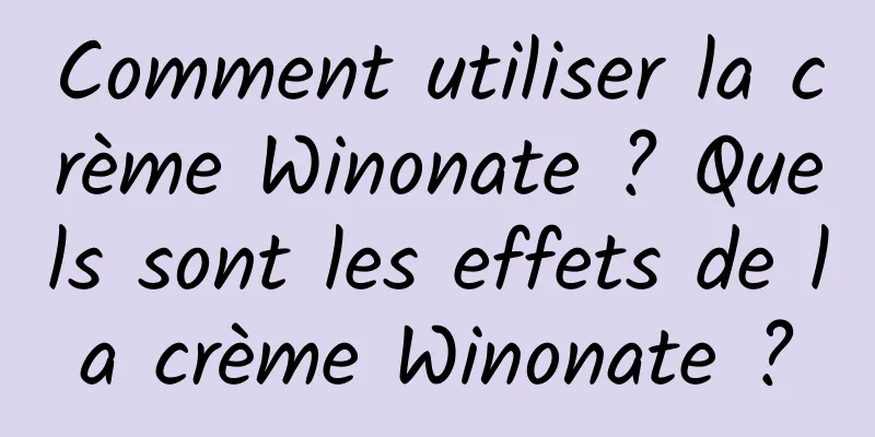 Comment utiliser la crème Winonate ? Quels sont les effets de la crème Winonate ?