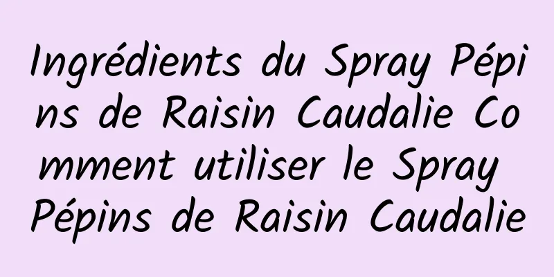 Ingrédients du Spray Pépins de Raisin Caudalie Comment utiliser le Spray Pépins de Raisin Caudalie
