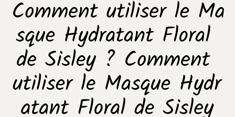 Comment utiliser le Masque Hydratant Floral de Sisley ? Comment utiliser le Masque Hydratant Floral de Sisley