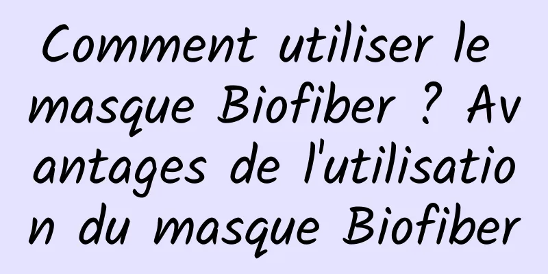 Comment utiliser le masque Biofiber ? Avantages de l'utilisation du masque Biofiber