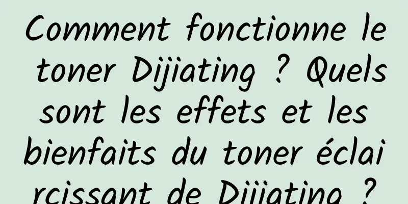 Comment fonctionne le toner Dijiating ? Quels sont les effets et les bienfaits du toner éclaircissant de Dijiating ?