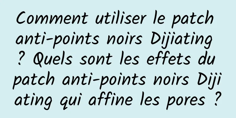 Comment utiliser le patch anti-points noirs Dijiating ? Quels sont les effets du patch anti-points noirs Dijiating qui affine les pores ?