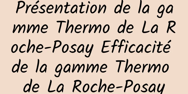 Présentation de la gamme Thermo de La Roche-Posay Efficacité de la gamme Thermo de La Roche-Posay