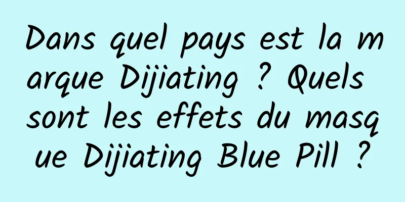 Dans quel pays est la marque Dijiating ? Quels sont les effets du masque Dijiating Blue Pill ?