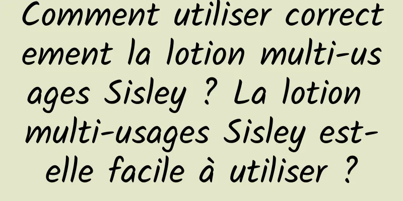 Comment utiliser correctement la lotion multi-usages Sisley ? La lotion multi-usages Sisley est-elle facile à utiliser ?