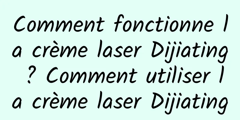 Comment fonctionne la crème laser Dijiating ? Comment utiliser la crème laser Dijiating