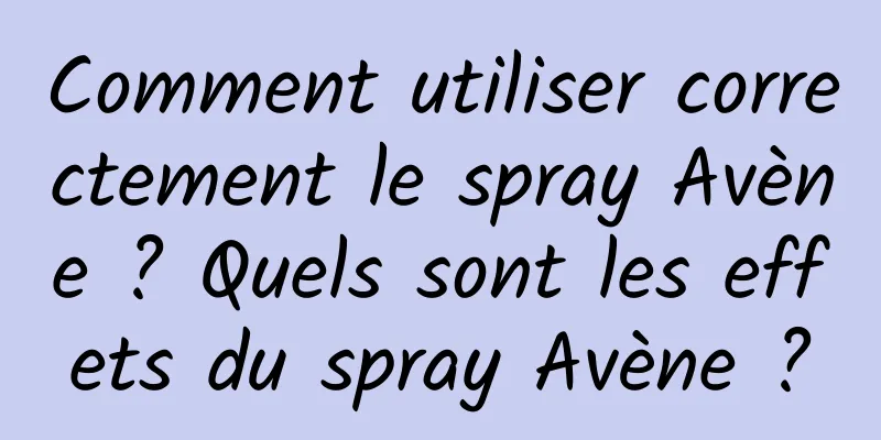 Comment utiliser correctement le spray Avène ? Quels sont les effets du spray Avène ?
