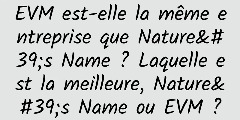 EVM est-elle la même entreprise que Nature's Name ? Laquelle est la meilleure, Nature's Name ou EVM ?