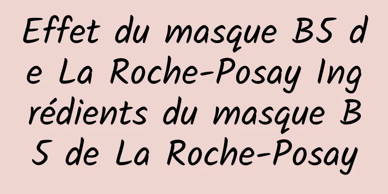 Effet du masque B5 de La Roche-Posay Ingrédients du masque B5 de La Roche-Posay