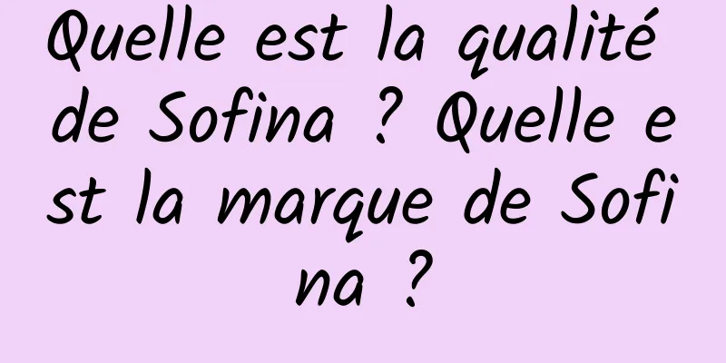 Quelle est la qualité de Sofina ? Quelle est la marque de Sofina ?