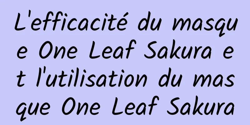 L'efficacité du masque One Leaf Sakura et l'utilisation du masque One Leaf Sakura