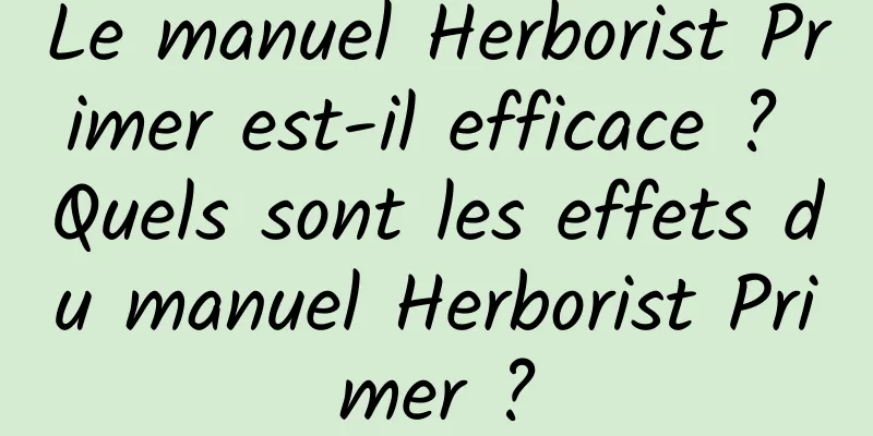 Le manuel Herborist Primer est-il efficace ? Quels sont les effets du manuel Herborist Primer ?