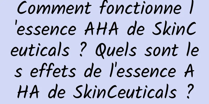 Comment fonctionne l'essence AHA de SkinCeuticals ? Quels sont les effets de l'essence AHA de SkinCeuticals ?