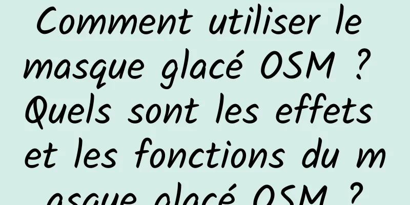 Comment utiliser le masque glacé OSM ? Quels sont les effets et les fonctions du masque glacé OSM ?
