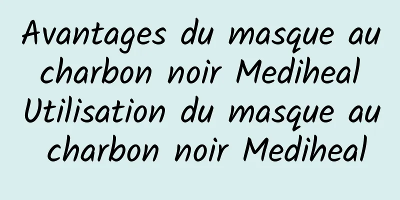 Avantages du masque au charbon noir Mediheal Utilisation du masque au charbon noir Mediheal