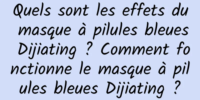 Quels sont les effets du masque à pilules bleues Dijiating ? Comment fonctionne le masque à pilules bleues Dijiating ?