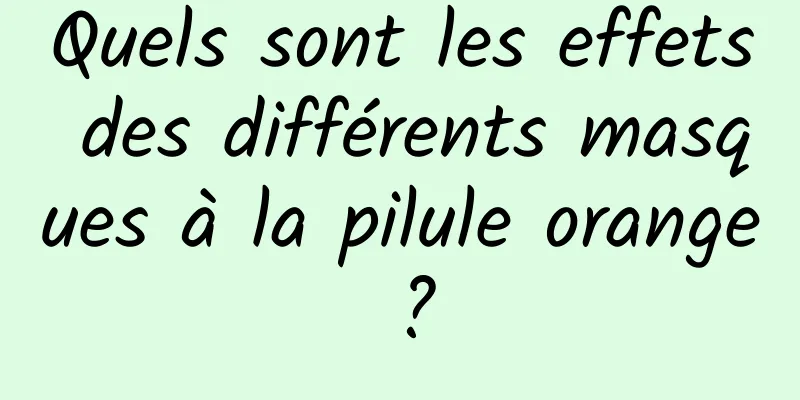 Quels sont les effets des différents masques à la pilule orange ?